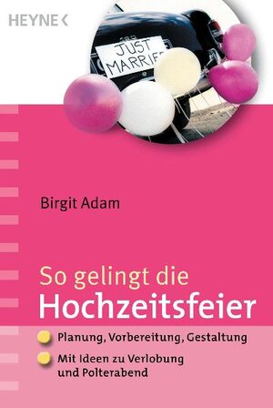 So gelingt die Hochzeitsfeier: Planung, Vorbereitung, Gestaltung - Mit Ideen zu Verlobung und Polterabend