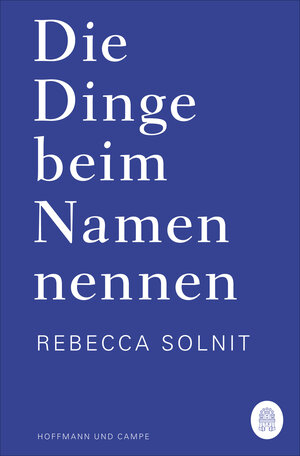 Buchcover Die Dinge beim Namen nennen | Rebecca Solnit | EAN 9783455010756 | ISBN 3-455-01075-X | ISBN 978-3-455-01075-6