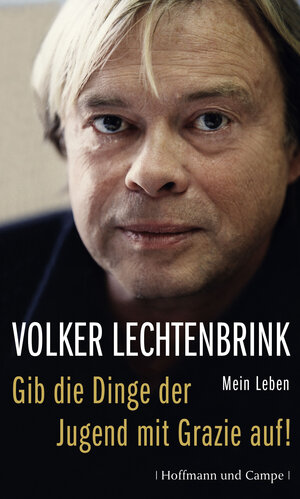 Buchcover Gib die Dinge der Jugend mit Grazie auf! | Volker Lechtenbrink | EAN 9783455501445 | ISBN 3-455-50144-3 | ISBN 978-3-455-50144-5