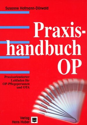 Praxishandbuch OP: Praxisorientierter Leitfaden für OP-Pflegepersonen und OTA