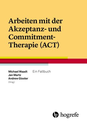 Buchcover Arbeiten mit der Akzeptanz– und Commitment–Therapie (ACT)  | EAN 9783456855585 | ISBN 3-456-85558-3 | ISBN 978-3-456-85558-5