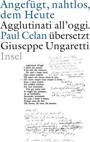 »Angefügt, nahtlos, dem Heute« / »Agglutinati all'oggi«. Paul Celan übersetzt Giuseppe Ungaretti: Zweisprachige Ausgabe. Italienisch / deutsch. Handschriften. Erstdruck. Dokumente