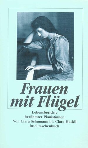 Frauen mit Flügel: Lebensberichte berühmter Pianistinnen. Von Clara Schumann bis Clara Haskil (insel taschenbuch)