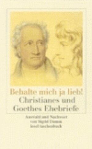 ' Behalte mich ja lieb!' Christianes und Goethes Ehebriefe.