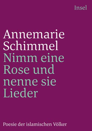 Nimm eine Rose und nenne sie Lieder: Poesie der islamischen Völker (insel taschenbuch)