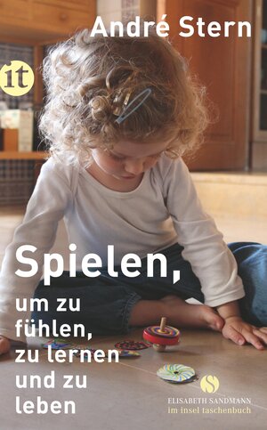 Buchcover Spielen, um zu fühlen, zu lernen und zu leben | André Stern | EAN 9783458681076 | ISBN 3-458-68107-8 | ISBN 978-3-458-68107-6