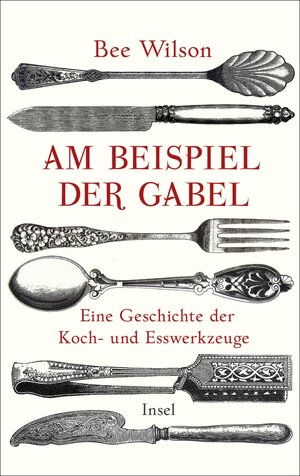 Buchcover Am Beispiel der Gabel | Bee Wilson | EAN 9783458738824 | ISBN 3-458-73882-7 | ISBN 978-3-458-73882-4