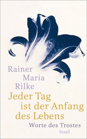 Buchcover Jeder Tag ist der Anfang des Lebens | Rainer Maria Rilke | EAN 9783458749271 | ISBN 3-458-74927-6 | ISBN 978-3-458-74927-1
