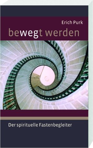 bewegt werden: Der spirituelle Fastenbegleiter