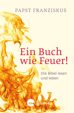 Buchcover Ein Buch wie Feuer! | Papst Franziskus | EAN 9783460321533 | ISBN 3-460-32153-9 | ISBN 978-3-460-32153-3