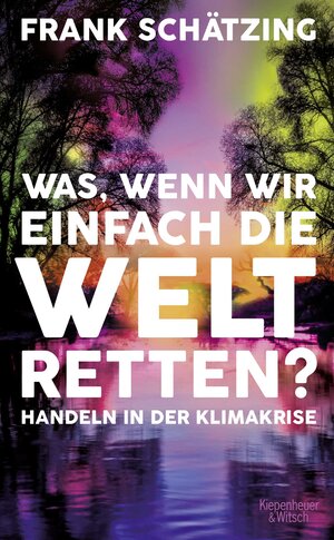 Buchcover Was, wenn wir einfach die Welt retten? | Frank Schätzing | EAN 9783462002010 | ISBN 3-462-00201-5 | ISBN 978-3-462-00201-0