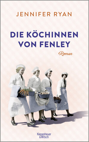 Buchcover Die Köchinnen von Fenley | Jennifer Ryan | EAN 9783462003925 | ISBN 3-462-00392-5 | ISBN 978-3-462-00392-5