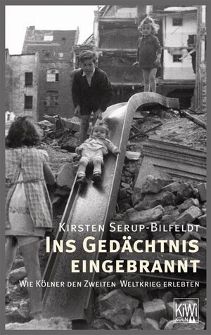 Ins Gedächtnis eingebrannt. Wie Kölner den Zweiten Weltkrieg erlebten