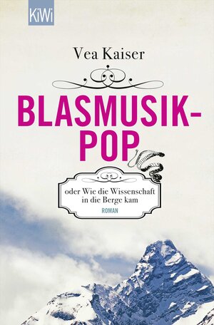 Buchcover Blasmusikpop oder Wie die Wissenschaft in die Berge kam | Vea Kaiser | EAN 9783462046038 | ISBN 3-462-04603-9 | ISBN 978-3-462-04603-8