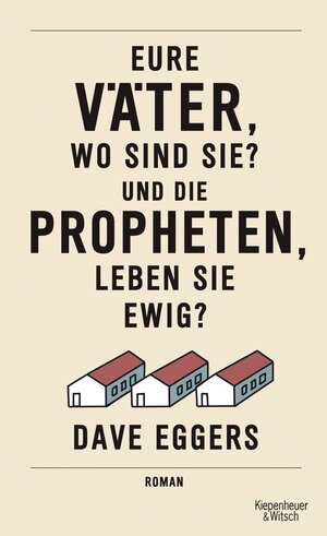 Buchcover Eure Väter, wo sind sie? Und die Propheten, leben sie ewig? | Dave Eggers | EAN 9783462309188 | ISBN 3-462-30918-8 | ISBN 978-3-462-30918-8