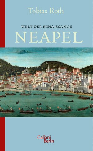 Buchcover Welt der Renaissance: Neapel | Tobias Roth | EAN 9783462312393 | ISBN 3-462-31239-1 | ISBN 978-3-462-31239-3