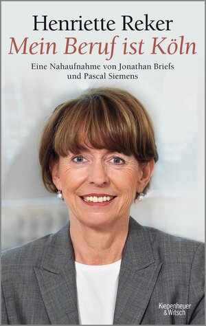 Buchcover "Mein Beruf ist Köln" Henriette Reker | Jonathan Briefs | EAN 9783462316445 | ISBN 3-462-31644-3 | ISBN 978-3-462-31644-5