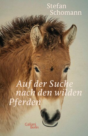 Buchcover Auf der Suche nach den wilden Pferden | Stefan Schomann | EAN 9783462321609 | ISBN 3-462-32160-9 | ISBN 978-3-462-32160-9