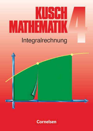 Kusch: Mathematik - Aktuelle Ausgabe: Mathematik, Neuausgabe, Bd.4, Integralrechnung