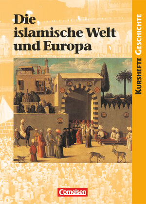 Kurshefte Geschichte: Die islamische Welt und Europa: Schülerbuch