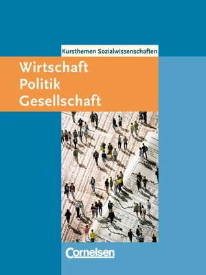 Kursthemen Sozialwissenschaften: Wirtschaft - Politik - Gesellschaft: Schülerbuch