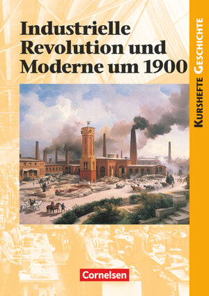 Kurshefte Geschichte: Industrielle Revolution und Moderne um 1900: Schülerbuch