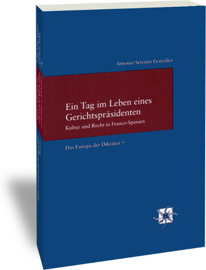 Das Europa der Diktatur: Ein Tag im Leben eines Gerichtspräsidenten. Kultur und Recht in Franco-Spanien: BD 7