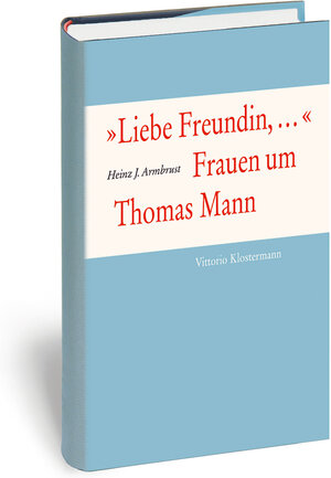 Buchcover "Liebe Freundin,...". Frauen um Thomas Mann | Heinz J Armbrust | EAN 9783465038443 | ISBN 3-465-03844-4 | ISBN 978-3-465-03844-3