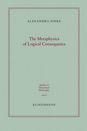Buchcover The Metaphysics of Logical Consequence | Alexandra Zinke | EAN 9783465143451 | ISBN 3-465-14345-0 | ISBN 978-3-465-14345-1