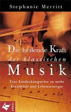 Die heilende Kraft der klassischen Musik. Eine Entdeckungsreise zu mehr Kreativität und Lebensenergie