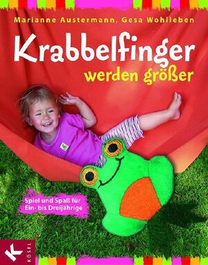 Krabbelfinger werden größer: Spiel und Spaß für Ein- bis Dreijährige