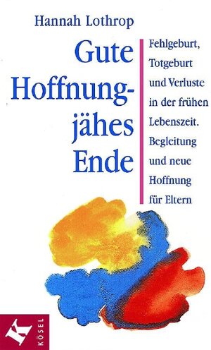 Gute Hoffnung - jähes Ende: Fehlgeburt, Totgeburt und Verluste in der frühen Lebenszeit. Begleitung und neue Hoffnung für Eltern