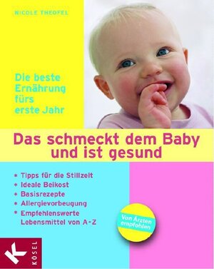 Das schmeckt dem Baby und ist gesund: Die beste Ernährung fürs erste Jahr. Tipps für die Stillzeit - Ideale Beikost - Basisrezepte - Allergievorbeugung - empfehlenswerte Lebensmittel von A - Z