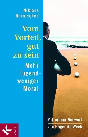 Vom Vorteil, gut zu sein: Mehr Tugend - weniger Moral. Mit einem Vorwort von Roger de Weck