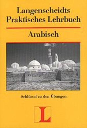 Langenscheidt Praktische Lehrbücher: Langenscheidts Praktisches Lehrbuch, Arabisch, Schlüssel zu den Übungen