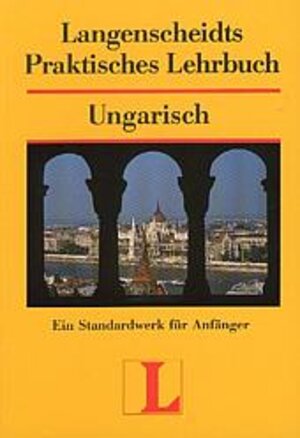 Langenscheidt Praktisches Lehrbuch Ungarisch - Lehrbuch: Langenscheidts Praktisches Lehrbuch, Ungarisch: Ein Standardwerk für Anfänger