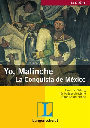 Yo, Malinche: La Conquista de México: Eine Erzählung für fortgeschrittene Spanischlernende. Mit Worterklärungen und Aufgaben (Geschichten aus Spanien und Lateinamerika)