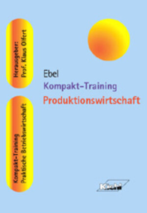 Buchcover Kompakt-Training Produktionswirtschaft | Bernd Ebel | EAN 9783470533513 | ISBN 3-470-53351-2 | ISBN 978-3-470-53351-3