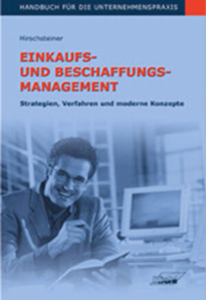 Einkaufs- und Beschaffungsmanagement: Strategien, Verfahren und moderne Konzepte - Handbuch für die Unternehmenspraxis