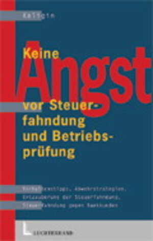 Keine Angst vor Steuerfahndung und Betriebsprüfung: Verhaltensregeln und Abwehrstrategien