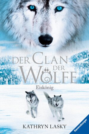 Buchcover Der Clan der Wölfe, Band 4 - Eiskönig | Kathryn Lasky | EAN 9783473475865 | ISBN 3-473-47586-6 | ISBN 978-3-473-47586-5