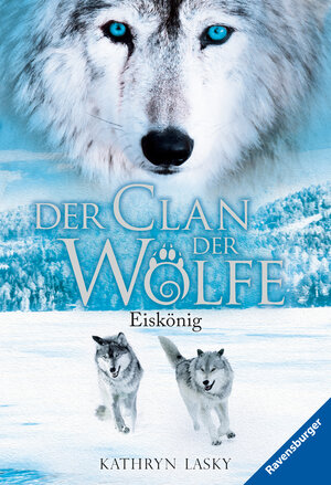 Buchcover Der Clan der Wölfe, Band 4 - Eiskönig | Kathryn Lasky | EAN 9783473525843 | ISBN 3-473-52584-7 | ISBN 978-3-473-52584-3