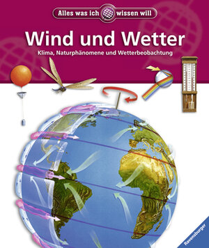 Alles was ich wissen will: Wind und Wetter: Klima, Naturphänomene und Wetterbeobachtung