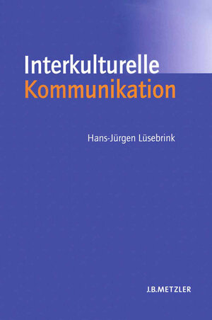 Buchcover Interkulturelle Kommunikation | Hans-Jürgen Lüsebrink | EAN 9783476000460 | ISBN 3-476-00046-X | ISBN 978-3-476-00046-0