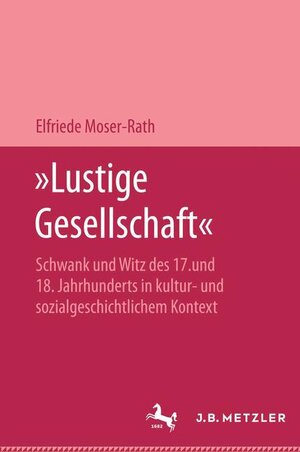 Lustige Gesellschaft. Schwank und Witz des 17. und 18. Jahrhunderts in kultur- und sozialgeschichtlichem Kontext