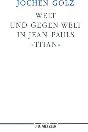 Buchcover Welt und Gegen-Welt in Jean Pauls "Titan" | Jochen Golz | EAN 9783476012753 | ISBN 3-476-01275-1 | ISBN 978-3-476-01275-3