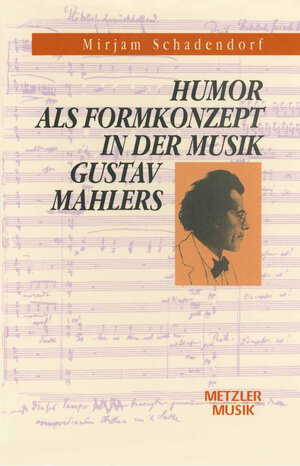 Buchcover Humor als Formkonzept in der Musik Gustav Mahlers | Mirjam Schadendorf | EAN 9783476012913 | ISBN 3-476-01291-3 | ISBN 978-3-476-01291-3