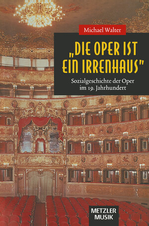Buchcover "Die Oper ist ein Irrenhaus" | Michael Walter | EAN 9783476013286 | ISBN 3-476-01328-6 | ISBN 978-3-476-01328-6
