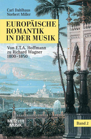 Europäische Romantik in der Musik. Gesamtwerk in 2 Bänden: Europäische Romantik in der Musik, Bd.2, Von E. T. A. Hoffmann bis Richard Wagner ... - 1850. Von E.T.A.Hoffmann zu Richard Wagner