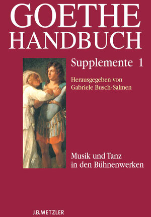 Goethe-Handbuch. Supplemente Band 1: Musik und Tanz in den Bühnenwerken